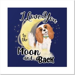 I love my Blenheim Cavalier King Charles Spaniel to the Moon and Back Posters and Art